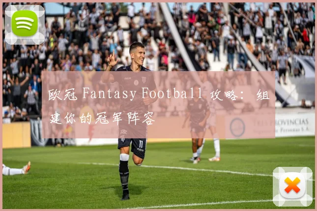 欧冠 Fantasy Football 攻略:组建你的冠军阵容