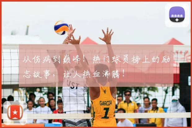 从伤病到巅峰!热门球员榜上的励志故事,让人热血沸腾!