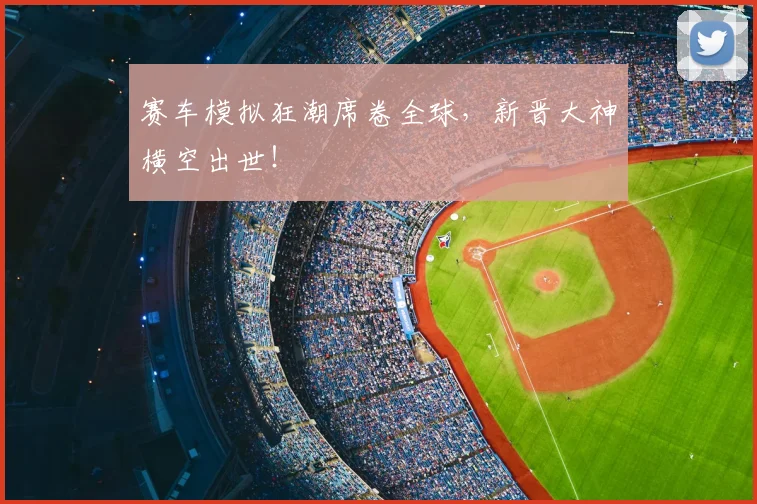 赛车模拟狂潮席卷全球，新晋大神横空出世！